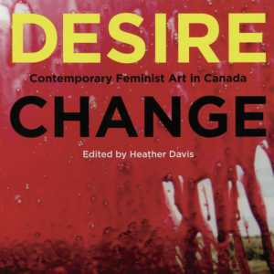 Desire Change, Contemporary Feminist Art in Canada