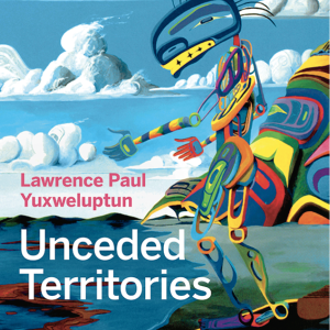 ‘Lawrence Paul Yuxweluptun: Unceded Territories’