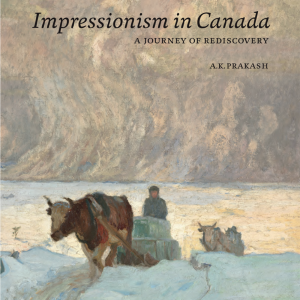 Impressionism in Canada: A Journey of Rediscovery by AK Prakash